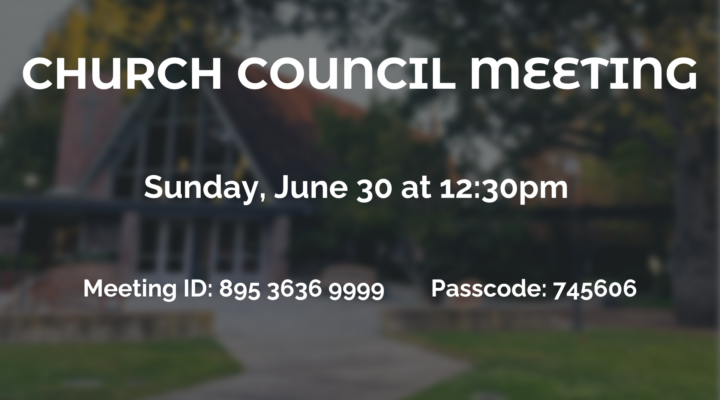 Church Council Meeting Sunday, June 30 at 12:30 pm Meeting ID: 895 3636 9999 Passcode: 745606