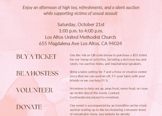 THE GRATEFUL GARMENT PROJECT FALL DIGNI-TEA Enjoy an afternoon of high tea, refreshments, and a silent auction while supporting victims of sexual assault Saturday, October 21st 1:00 p.m. to 4:00 p.m. Los Altos United Methodist Church 655 Magdalena Ave Los Altos, CA 94024 BUY A TICKET Use the link or QR code below to purchase a $55 ticket for our lineup of activities, including a delicious tea and lunch, live auction items, and inspirational speakers. BE A HOSTESS Bring a table setting for 7 and a floral or creative center piece that we can auction off. Fill your table with your friends or we can help fill it. VOLUNTEER Volunteer to help set up, prep food, serve food, or clean up on the day of the event. Contact kiachian@com cast.net to volunteer. DONATE Our event is accompanied by an incredible online silent auction leading up to the tea featuring a treasure trove of remarkable items. (see website for details) Become an integral part of a community united to empower survivors and create lasting change. Every ticket purchased, every bid placed, and every smile shared will contribute to our collective efforts to support victims of sexual violence. LEARN MORE Contact (408) 674-5744 or visit http://charityauction.bid/DigniT ea Read more about our mission at https://gratefulgarment.org/
