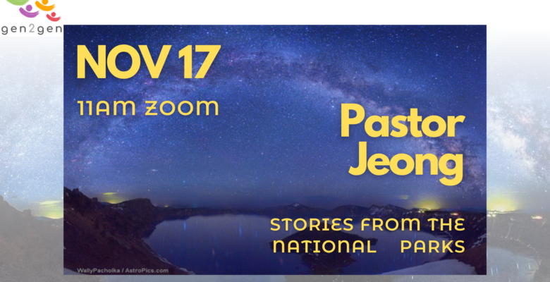 NOV 17 11AM ZOOM. Pastor Jeong, Stories from the National Parks. Wally Pacholka, AstroPics.com (gen2gen logo)