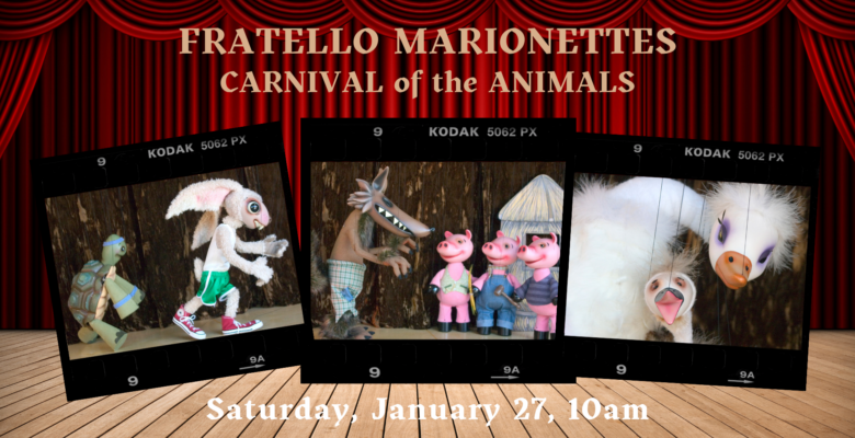 Fratello Marionettes Carvinal of the Animals Saturday, January 27 at 10am