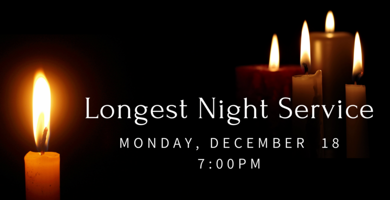 Longest Night Service Monday, December 18 7:00 pm