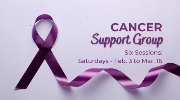 Cancer Support Group Six Sessions: Saturdays - Feb. 3 to Mar. 16