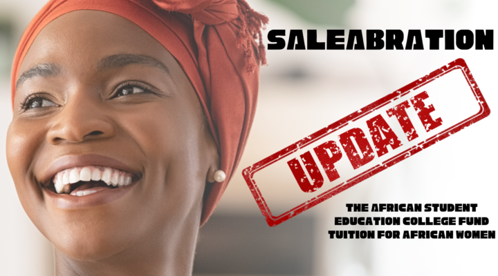Saleabration UPDATE The African Student Education College Fund Tuition for African Women