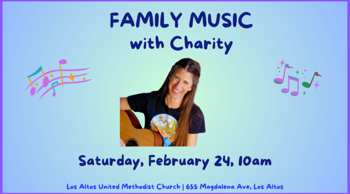Family Music with Charity Saturday, February 24 at 10am Los Altos United Methodist Church 655 Magdalena Ave, Los Altos