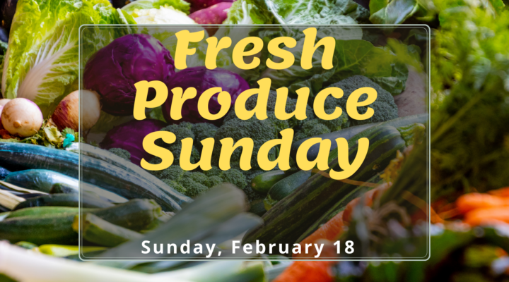 Fresh Produce Sunday Sunday, February 18