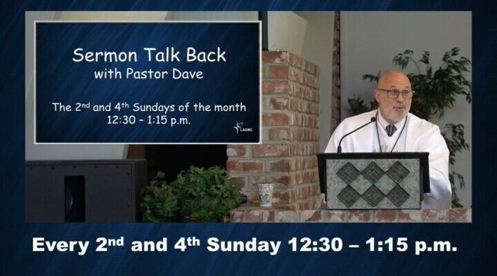 Sermon Talk Back with Pastor Dave. The 2nd and 4th Sundays of the month, 12:30 - 1:15 pm.