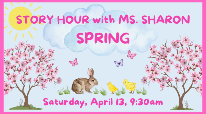 Story Hour with Ms. Sharon: Spring Saturday, April 13, 9:30 am