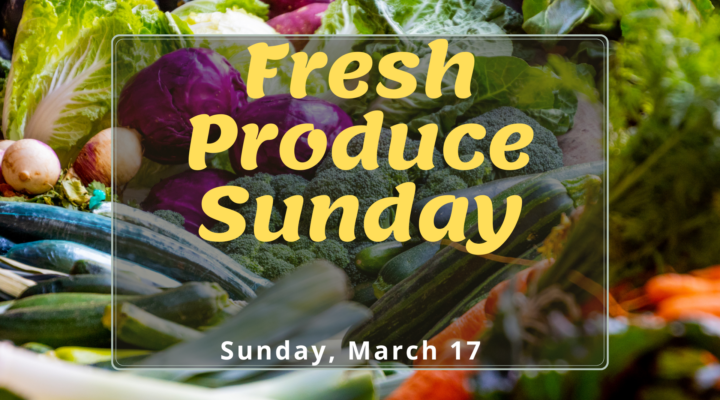 Fresh Produce Sunday Sunday, March 17