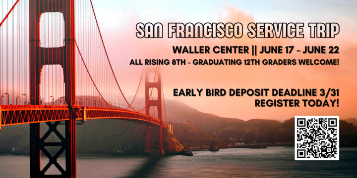 San Francisco Service Trip WALLER CENTER || JUNE 17 - JUNE 22 ALL RISING 8TH - GRADUATING 12TH GRADERS WELCOME!