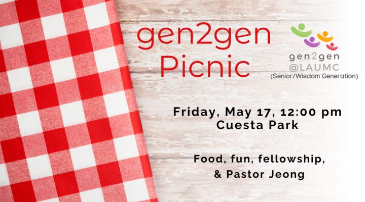 gen2gen@LAUMC Picnic Friday, May 17 at 12 pm Food, fun, fellowship and Pastor Jeong