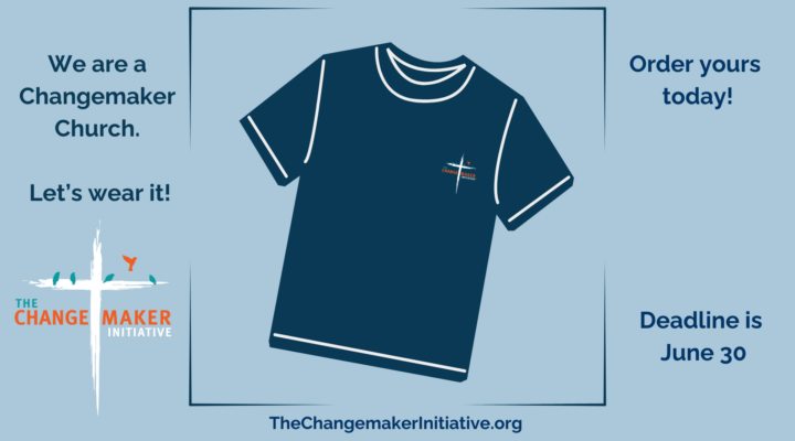We are a Changemaker Church. Let's wear it! Order yours today! Deadline is June 30. TheChangemakerInitiative.org (The Changemaker Initiative logo)