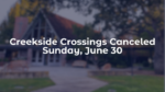 Creekside Crossing Canceled Sunday, June 30