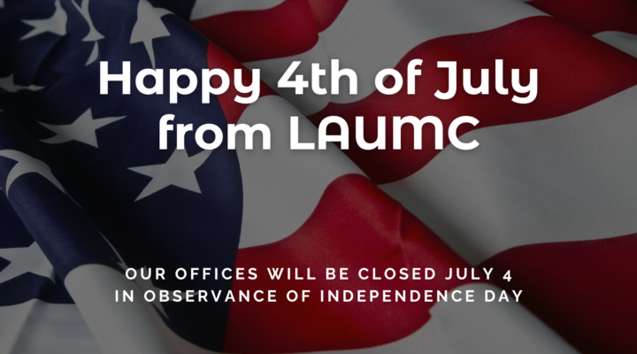 Happy 4th of July from LAUMC Our offices will be closed July 4 in observance of the Independence Day Holiday.