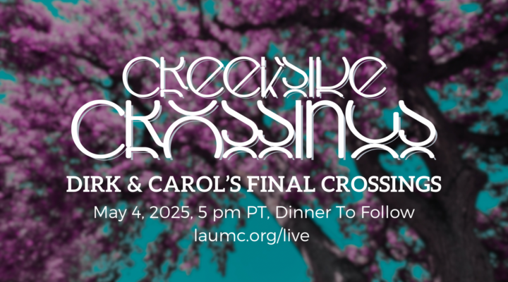 Creekside Crossings Dirk & Carol's Final Crossings May 4, 2025 at 5pm, Dinner to Follow. LAUMC.org/live