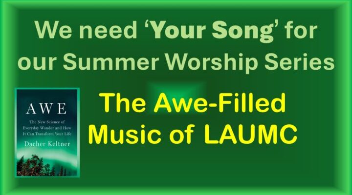 We need 'Your Song' for our Summer Worship Series AWE The New Science of Everyday Wonder and How It Can Transform Your Life Dacher Keltner The Awe-Filled Music of LAUMC